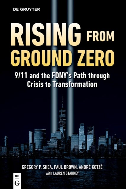 Rising from Ground Zero - 9/11 and the FDNY's Path through Crisis to Transformation