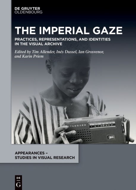 The Imperial Gaze - Practices, Representations, and Identities in the Visual Archive