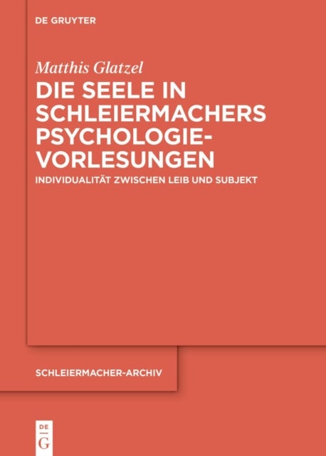 Die Seele in Schleiermachers Psychologievorlesungen - Individualitat Zwischen Leib Und Subjekt