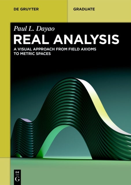 Real Analysis - A Visual Approach from Field Axioms to Metric Spaces