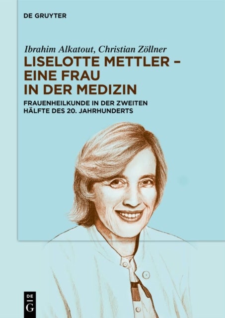 Liselotte Mettler - Eine Frau in Der Medizin - Frauenheilkunde in Der Zweiten Halfte Des 20. Jahrhunderts