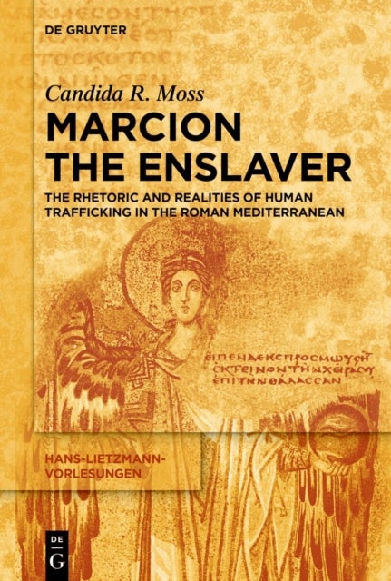 Marcion the Enslaver - The Rhetoric and Realities of Human Trafficking in the Roman Mediterranean