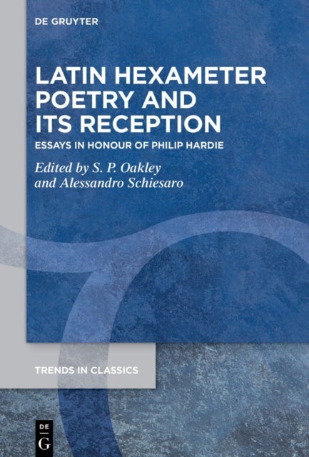 Latin Hexameter Poetry and its Reception - Essays in Honour of Philip Hardie