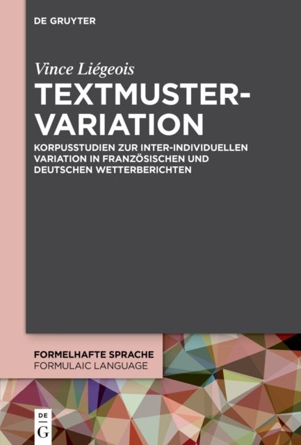 Textmustervariation - Korpusstudien Zur Inter-Individuellen Variation in Franzosischen Und Deutschen Wetterberichten
