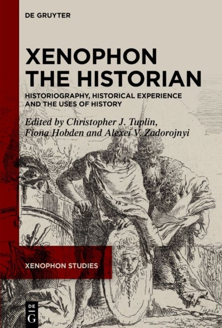 Xenophon the Historian - Historiography, Historical Experience and the Uses of History