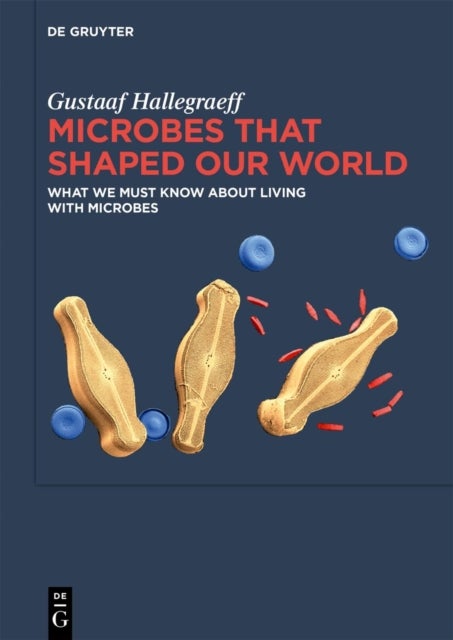 Microbes That Shaped Our World - What we must know about living with microbes
