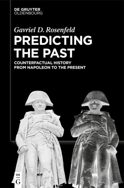 Predicting the Past [Vol. II] - Counterfactual History from Napoleon to the Present