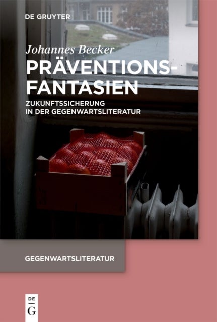Praventionsfantasien - Zukunftssicherung in Der Gegenwartsliteratur