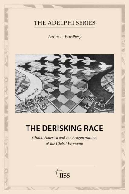 The Derisking Race - China, America and the Fragmentation of the Global Economy