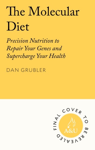 The Molecular Diet - Precision Nutrition to Repair Your Genes and Supercharge Your Health