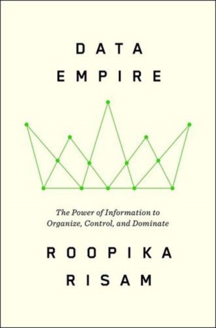Data Empire - The Power of Information to Organize, Control, and Dominate