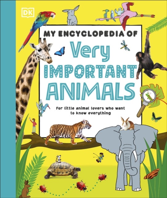 My Encyclopedia of Very Important Animals - For Little Animal Lovers Who Want to Know Everything