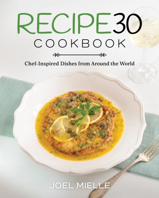 Recipe30 Cookbook - Chef-Inspired Dishes from Around the World