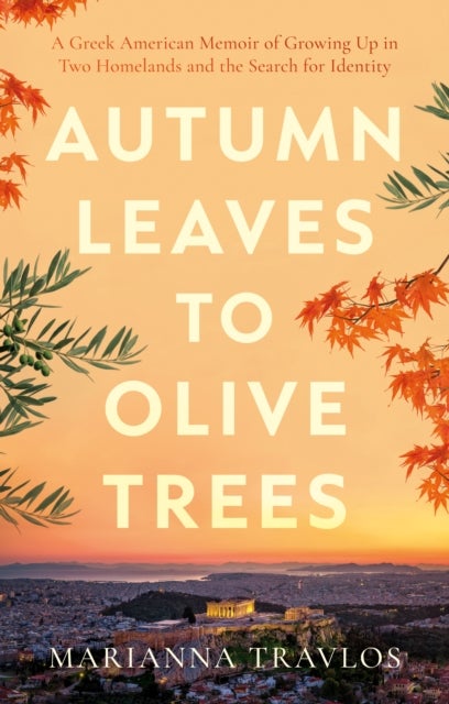 Autumn Leaves to Olive Trees - A Greek American Memoir of Growing Up in Two Homelands and the Search for Identity