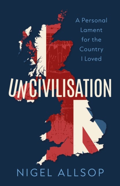 Uncivilisation - A Personal Lament for the Country I Loved