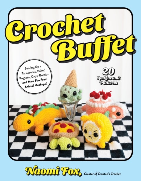 Crochet Buffet - Serving Up a Tacosaurus, Baked Pugtato, Capy-Burrito, and More Fun Food-Animal Mashups!