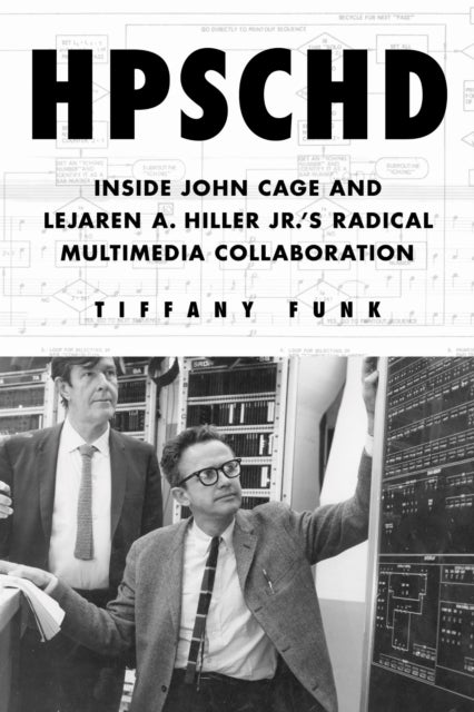 HPSCHD - Inside John Cage and Lejaren a. Hiller Jr.'s Radical Multimedia Collaboration