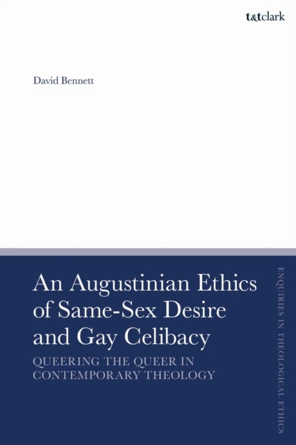 An Augustinian Ethics of Same-Sex Desire and Gay Celibacy - Queering the Queer in Contemporary Theology