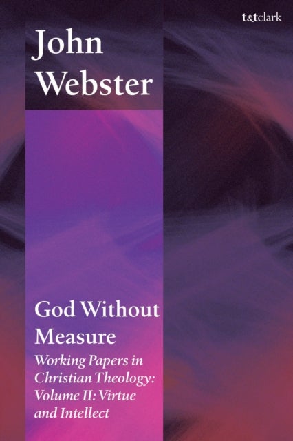 God Without Measure: Working Papers in Christian Theology - Volume II: Virtue and Intellect