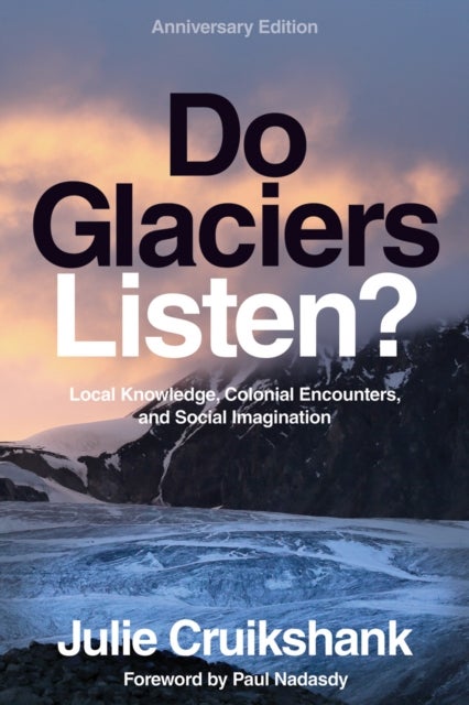 Do Glaciers Listen? 20th Anniversary Edition - Local Knowledge, Colonial Encounters, and Social Imagination
