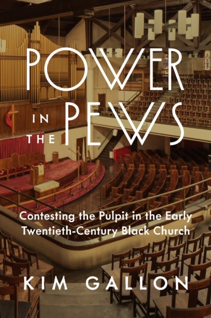 Power in the Pews - Contesting the Pulpit in the Early Twentieth-Century Black Church