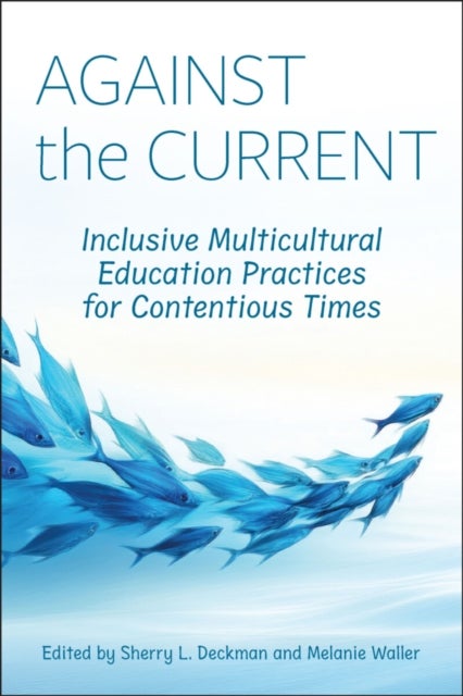 Against the Current - Inclusive Multicultural Education Practices for Contentious Times