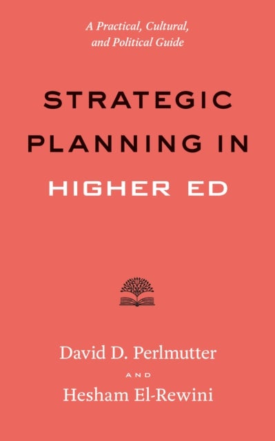 Strategic Planning in Higher Ed - A Practical, Cultural, and Political Guide
