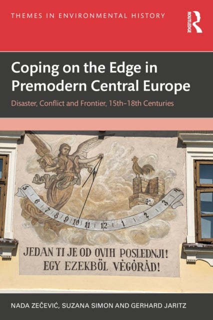 Coping on the Edge: Disaster, Conflict, and Frontier in Premodern Central Europe av Gerhard Jaritz, Suzana Simon, Nada Zecevic