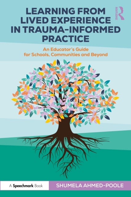 Learning from Lived Experience in Trauma-Informed Practice - An Educator’s Guide for Schools, Communities and Beyond