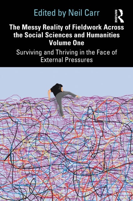 The Messy Reality of Fieldwork Across the Social Sciences and Humanities Volume One