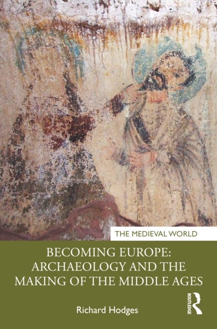 Becoming Europe: Archaeology and the Making of the Middle Ages