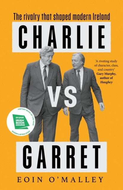 Charlie Vs Garret - The rivalry that shaped modern Ireland SHORTLISTED FOR THE IRISH BOOK AWARDS