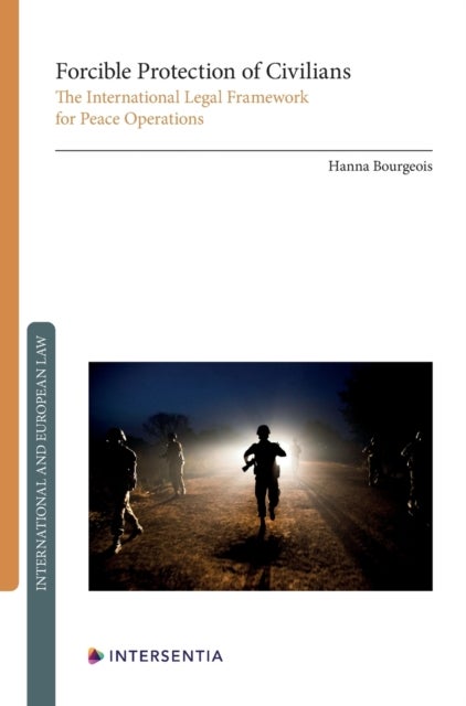 Forcible Protection of Civilians - The International Legal Framework for Peace Operations