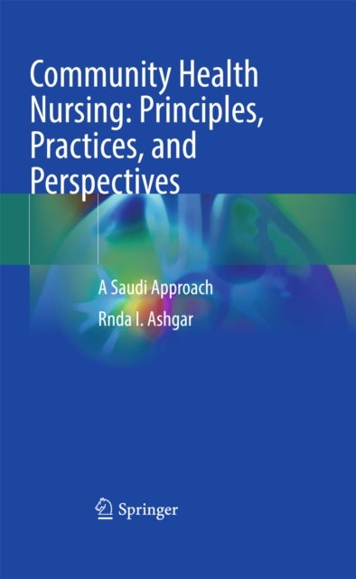 Community Health Nursing: Principles, Practices, and Perspectives av Rnda I. Ashgar