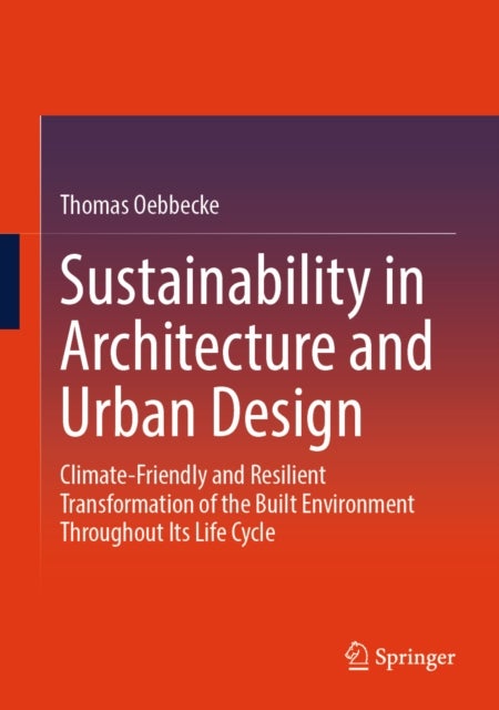 Sustainability in Architecture and Urban Design - Climate-Friendly and Resilient Transformation of the Built Environment Throughout Its Life Cycle