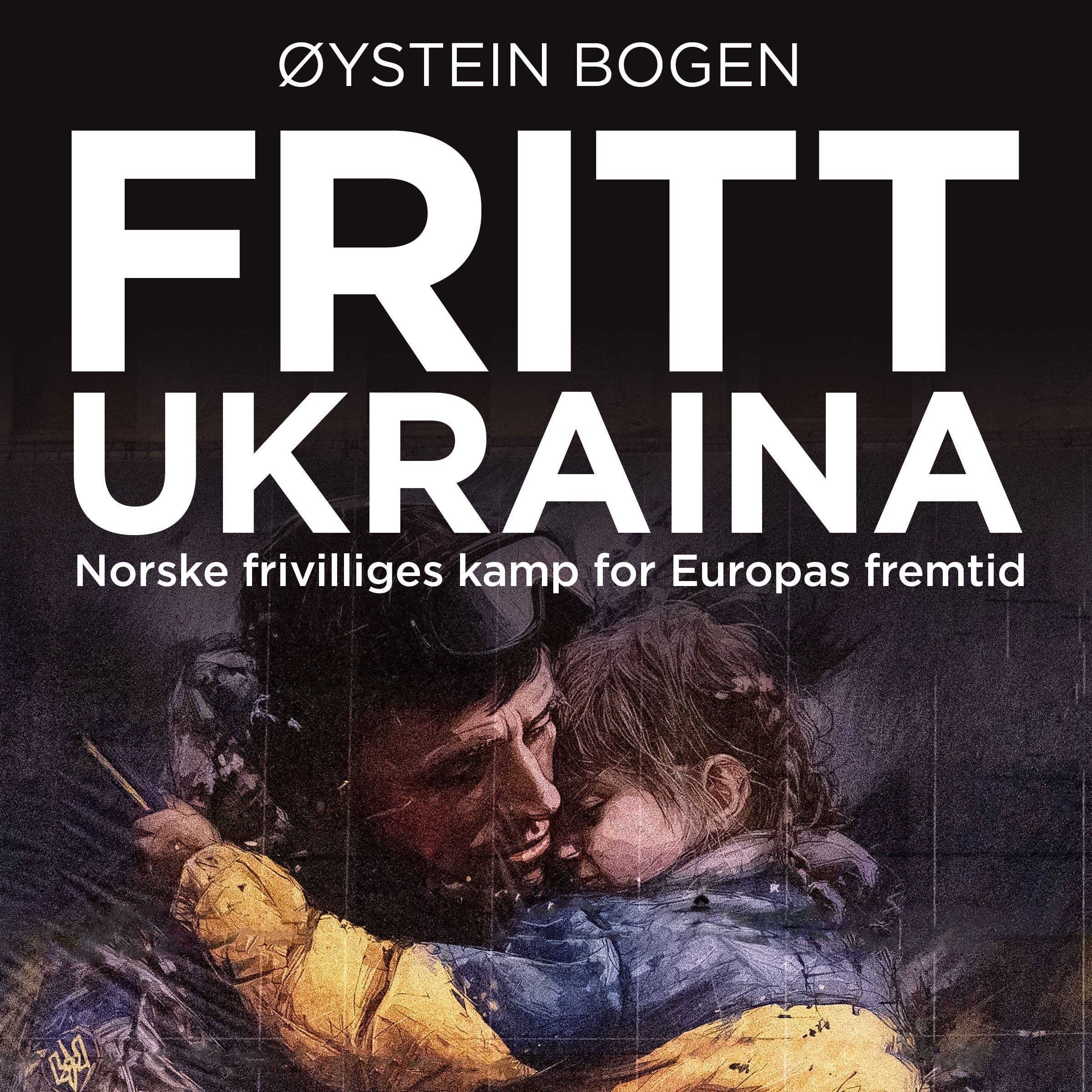 Fritt Ukraina - norske frivilliges kamp for Europas fremtid