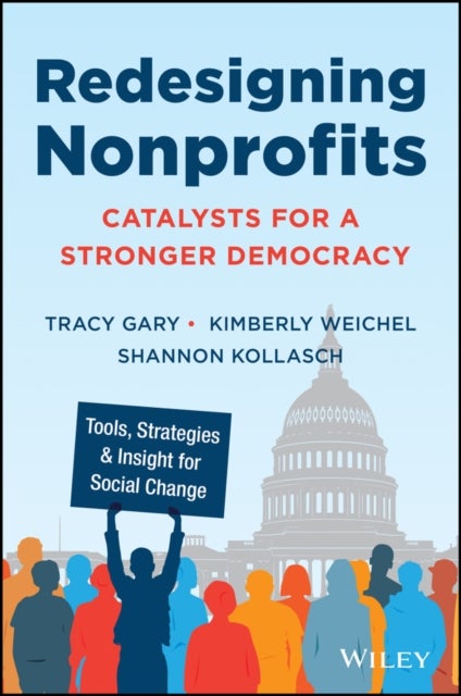 Redesigning Nonprofits - Catalysts For A Stronger Democracy, Tools, Strategies, and Insight for Social Change