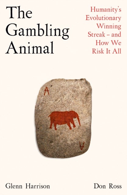 The Gambling Animal - Humanity’s Evolutionary Winning Streak - and How We Risk It All