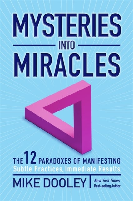 Mysteries into Miracles - The 12 Paradoxes of Manifesting
