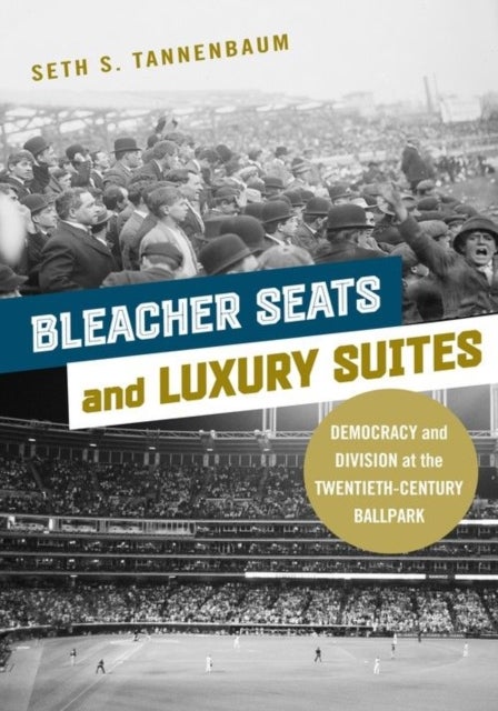 Bleacher Seats and Luxury Suites - Democracy and Division at the Twentieth-Century Ballpark