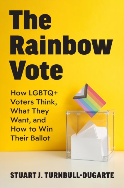 The Rainbow Vote - How LGBTQ+ Voters Think, What They Want, and How to Win Their Ballot
