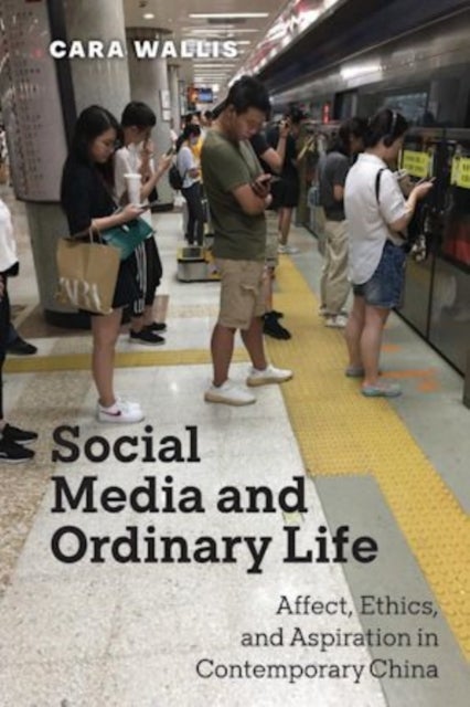 Social Media and Ordinary Life - Affect, Ethics, and Aspiration in Contemporary China