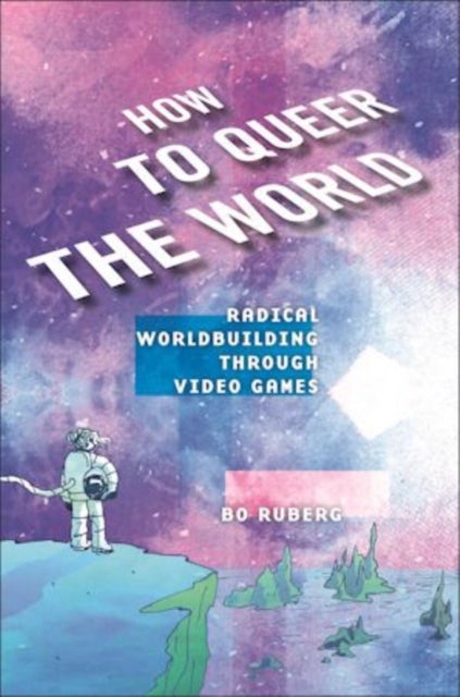 How to Queer the World - Radical Worldbuilding Through Video Games