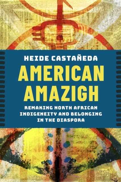 American Amazigh - Remaking North African Indigeneity and Belonging in the Diaspora