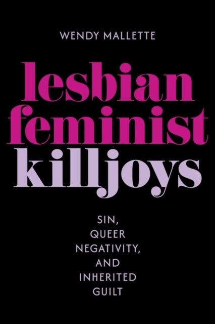 Lesbian Feminist Killjoys - Sin, Queer Negativity, and Inherited Guilt