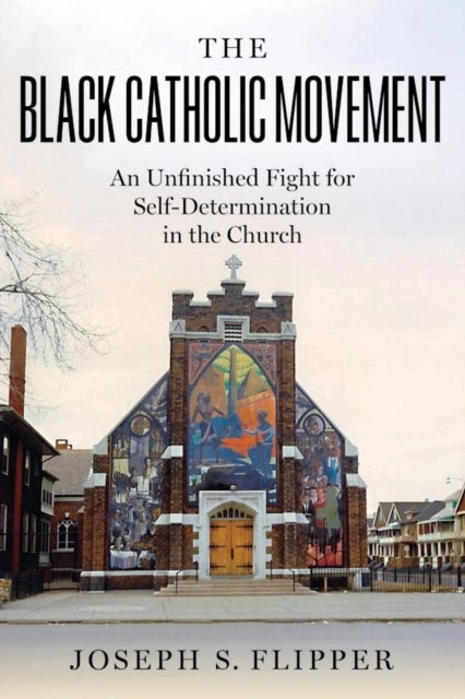 The Black Catholic Movement - An Unfinished Fight for Self-Determination in the Church