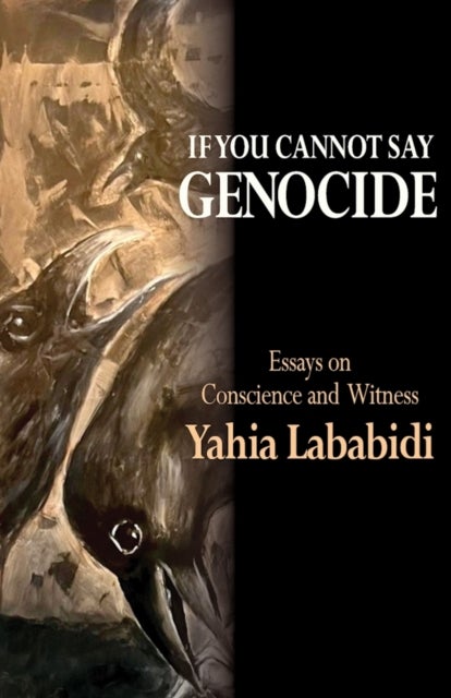If You Cannot Say GENOCIDE - Essays on Conscience and Witness