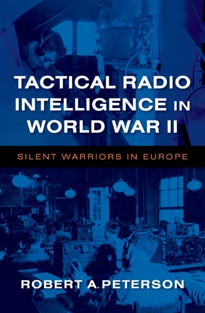 Tactical Radio Intelligence in World War II - Silent Warriors in Europe