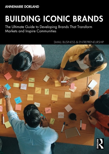 Building Iconic Brands - The Ultimate Guide to Developing Brands That Transform Markets and Inspire Communities