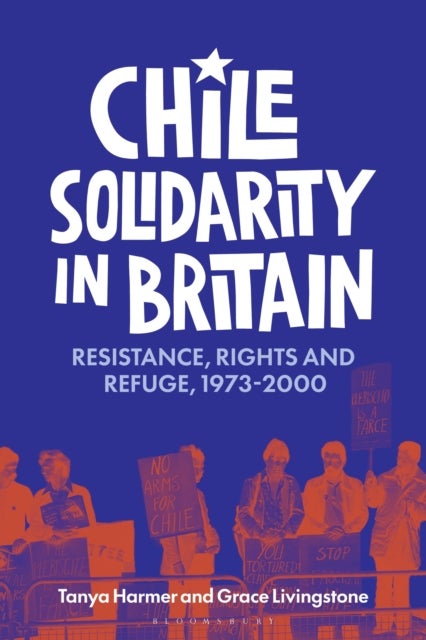 Chile Solidarity in Britain - Resistance, Rights and Refuge, 1973-2000